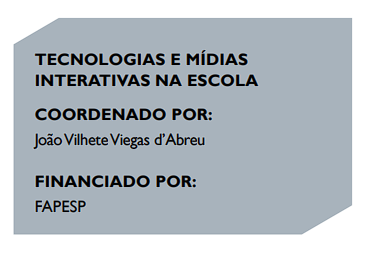 TECNOLOGIAS E MÍDIAS
INTERATIVAS NA ESCOLA
COORDENADO POR:
João Vilhete Viegas d’Abreu
FINANCIADO POR:
FAPESP