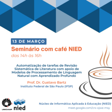 Divulgação de palestra no Seminário com Café NIED no dia 13 de março de 2025, das 14h às 16h com o Prof. Dr. Gustavo Bartz Guedes - Instituto Federal de São Paulo (IFSP-Hortolândia). Título: Automatização de tarefas de Revisão Sistemática de Literatura com apoio de Modelos de Processamento de Linguagem Natural com Aprendizado Profundo